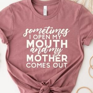 Something I Open My Mouth And My Mother Comes Out Shirt, Funny Mother